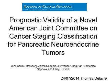 Prognostic Validity of a Novel American Joint Committee on Cancer Staging Classification for Pancreatic Neuroendocrine Tumors Jonathan R. Strosberg, Asima.