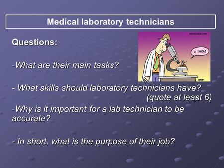 Questions: -W-W-W-What are their main tasks? - What skills should laboratory technicians have? (quote at least 6) -W-W-W-Why is it important for a lab.