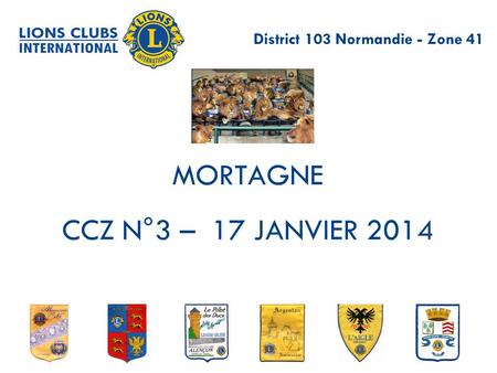 MORTAGNE CCZ N°3 – 17 JANVIER 2014 District 103 Normandie - Zone 41.