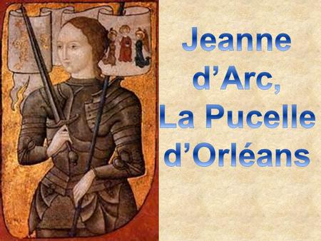 Jeanne d’Arc, La Pucelle d’Orléans.