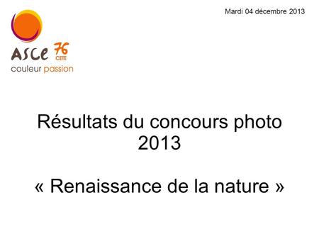 Résultats du concours photo 2013 « Renaissance de la nature » Mardi 04 décembre 2013.