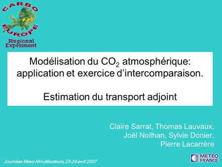 Modélisation du CO2 atmosphérique: application et exercice d’intercomparaison. Estimation du transport adjoint Claire Sarrat, Thomas Lauvaux, Joël Noilhan,