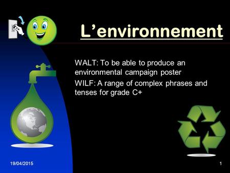L’environnement WALT: To be able to produce an environmental campaign poster WILF: A range of complex phrases and tenses for grade C+ 13/04/2017.