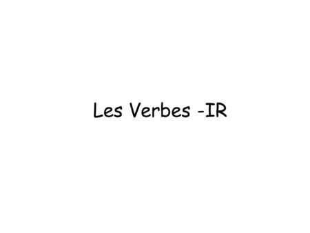Les Verbes -IR.