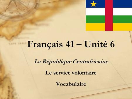 Français 41 – Unité 6 La République Centrafricaine Le service volontaire Vocabulaire.