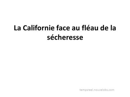 La Californie face au fléau de la sécheresse tempsreel.nouvelobs.com.