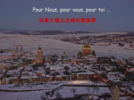 Pour Nous, pour vous, pour toi … 加拿大魁北克城的聖誕節 Au rythme de la terre, des pays, des lumières et de toi,