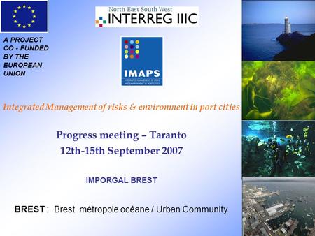 A PROJECT CO - FUNDED BY THE EUROPEAN UNION Integrated Management of risks & environment in port cities Progress meeting – Taranto 12th-15th September.