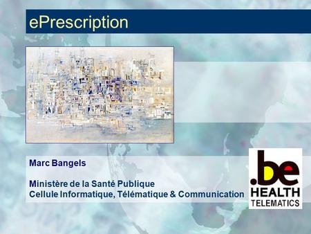 Marc Bangels Ministère de la Santé Publique Cellule Informatique, Télématique & Communication ePrescription.