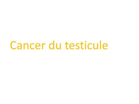 Cancer du testicule.