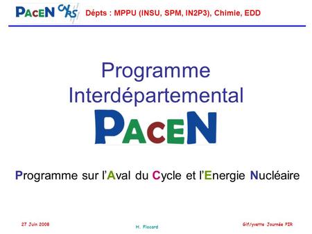 Dépts : MPPU (INSU, SPM, IN2P3), Chimie, EDD Gif/yvette Journée PIR 27 Juin 2008 H. Flocard Programme Interdépartemental Programme sur l’Aval du Cycle.