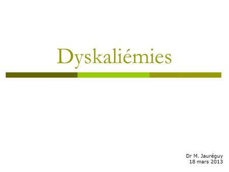 Dyskaliémies Dr M. Jauréguy 18 mars 2013.