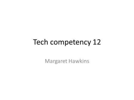 Tech competency 12 Margaret Hawkins.