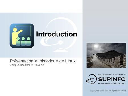 Présentation et historique de Linux Campus-Booster ID : **XXXXX www.supinfo.com Copyright © SUPINFO. All rights reserved Introduction.