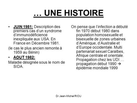 … UNE HISTOIRE JUIN 1981: Description des premiers cas d’un syndrome d’immunodéficience inexpliquée aux USA. En France en Décembre 1981. (le cas le plus.
