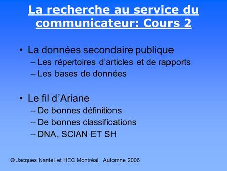 La recherche au service du communicateur: Cours 2 La données secondaire publique –Les répertoires d’articles et de rapports –Les bases de données Le fil.