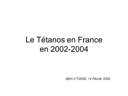 Le Tétanos en France en 2002-2004 BEH n°7/2006, 14 Février 2006.