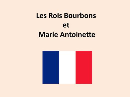 Les Rois Bourbons et Marie Antoinette. Louis XIV surnommé le Roi-Soleil avait une monarchie absolue.