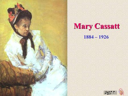 Mary Cassatt 1884 – 1926 Mary Stevenson Cassatt, dite Mary Cassatt, née le 22 mai1844 à Allegheny City (qui fait actuellement partie de Pittsburgh) en.