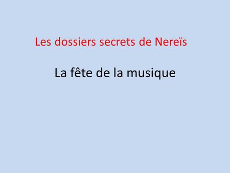 La fête de la musique Les dossiers secrets de Nereïs.