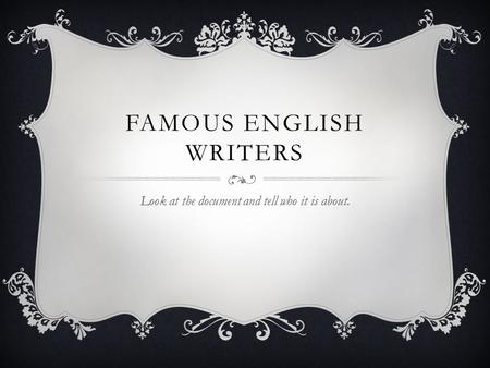 FAMOUS ENGLISH WRITERS Look at the document and tell who it is about.