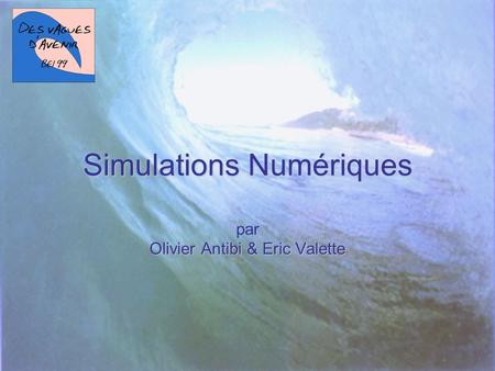 Simulations Numériques Olivier Antibi & Eric Valette Simulations Numériques par Olivier Antibi & Eric Valette.