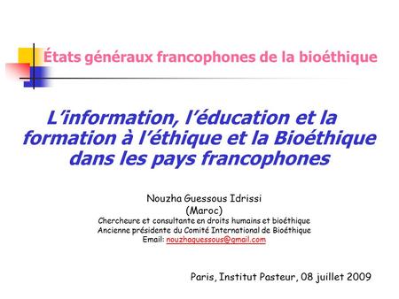 L’information, l’éducation et la formation à l’éthique et la Bioéthique dans les pays francophones États généraux francophones de la bioéthique Nouzha.