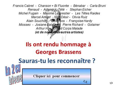 Ils ont rendu hommage à Georges Brassens yjs Sauras-tu les reconnaître ? Francis Cabrel - Chanson + Bi Fluorée - Bénabar - Carla Bruni Renaud - Adamo.
