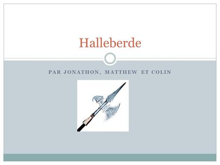 PAR JONATHON, MATTHEW ET COLIN Halleberde. Création et créateur C’était crée en 14e siècle en Suisse C’était crée par des Suisses.