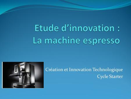 Etude d’innovation : La machine espresso