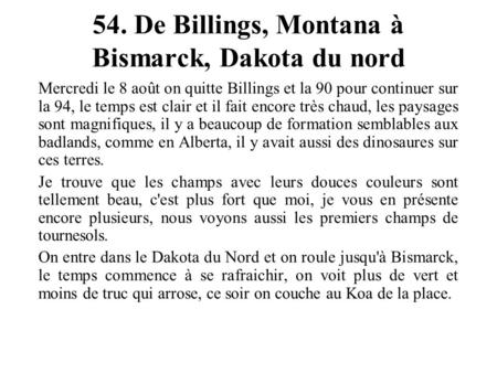 54. De Billings, Montana à Bismarck, Dakota du nord Mercredi le 8 août on quitte Billings et la 90 pour continuer sur la 94, le temps est clair et il fait.