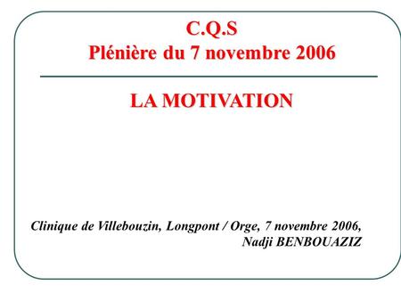 C.Q.S Plénière du 7 novembre 2006 LA MOTIVATION