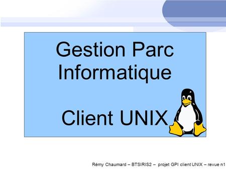 Gestion Parc Informatique Client UNIX Rémy Chaumard – BTSIRIS2 – projet GPI client UNIX – revue n1.