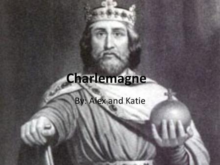 Charlemagne By: Alex and Katie. Charlemagne Il est née a 742 dans Herstal (Belgique) Il est possible que il est née dans 747 Il est mort a 814 dans Allemande.