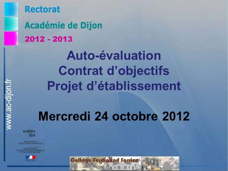 2012 - 2013 Auto-évaluation Contrat d’objectifs Projet d’établissement Mercredi 24 octobre 2012.