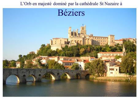 L’Orb en majesté dominé par la cathédrale St Nazaire à Béziers.