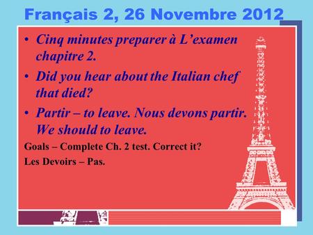 Français 2, 26 Novembre 2012 Cinq minutes preparer à L’examen chapitre 2. Did you hear about the Italian chef that died? Partir – to leave. Nous devons.