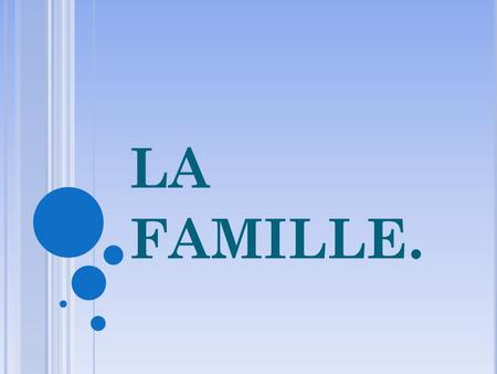 LA FAMILLE.. EST-CE QUE C´EST FACILE LA VIE EN FAMILLE? e.