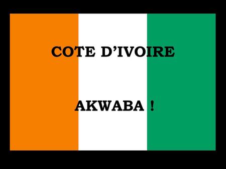 COTE D’IVOIRE AKWABA !.