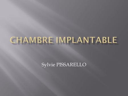 CHAMBRE IMPLANTABLE Sylvie PISSARELLO.