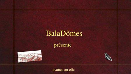 BalaDômes présente avance au clic La belle La Belle Lascive, elle offre ses charmes aux regards de tous. Impudique, elle étale ses rondeurs par tous.