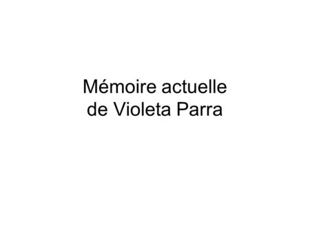 Mémoire actuelle de Violeta Parra. Définir les mots clés du sujet La mémoire est une réputation, un souvenir que laisse une personne après sa mort. C’est.