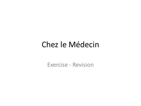 Chez le Médecin Exercise - Revision. What’s worrying me doctor is that I have difficulty swallowing, lack energy, have no strength, am depressed, my nerves.