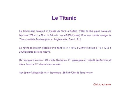 Le Titanic Le Titanic était construit en Irlande du Nord, à Belfast. C’était le plus grand navire de l’époque (269 m L x 28 m l x 56 m H pour 46 000 tonnes).