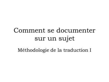 Comment se documenter sur un sujet Méthodologie de la traduction I.