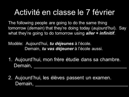 Activité en classe le 7 février The following people are going to do the same thing tomorrow (demain) that they’re doing today (aujourd’hui). Say what.
