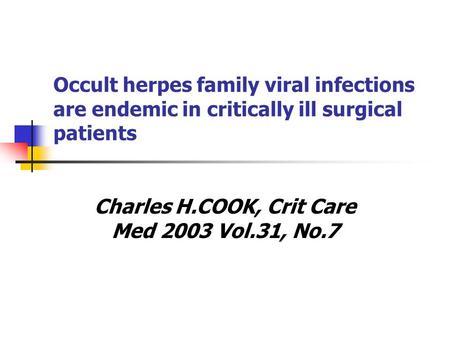 Occult herpes family viral infections are endemic in critically ill surgical patients Charles H.COOK, Crit Care Med 2003 Vol.31, No.7.