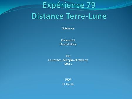 Sciences Présenté à Daniel Blais Par Laurence, Maryka et Sydney MSI 1 ESV 11-02-14.