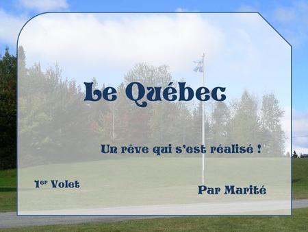 Le Québec Un rêve qui s’est réalisé ! 1 er Volet Par Marité.