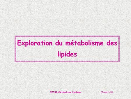 Exploration du métabolisme des lipides IFTAB Métabolisme lipidique